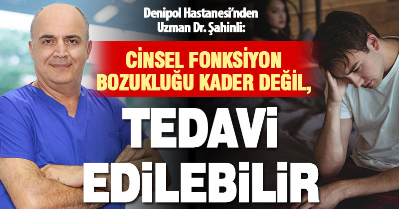 Denipol Hastanesi’nden Uzman Dr. Şahinli: Cinsel fonksiyon bozuklukları kader değil, tedavi edilebilir bir sağlık sorunudur