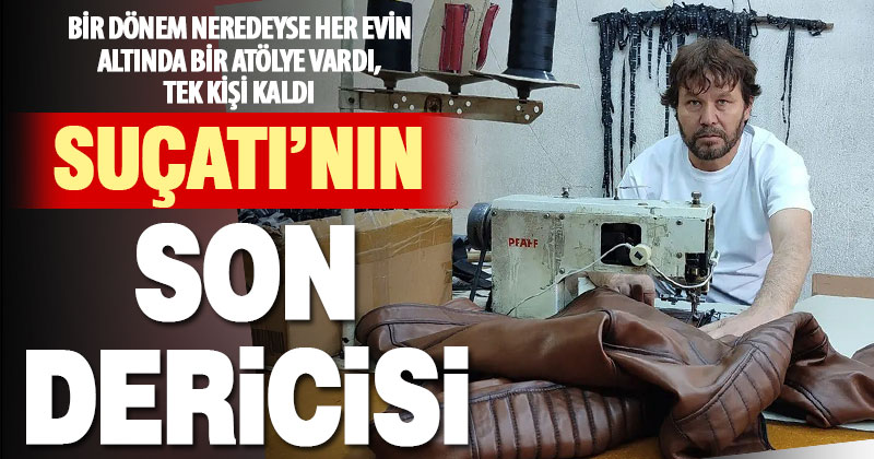 Bir dönem ihracat rekoru kıran Suçatı’nın son deri atölyesi ayakta kalmak için mücadele veriyor