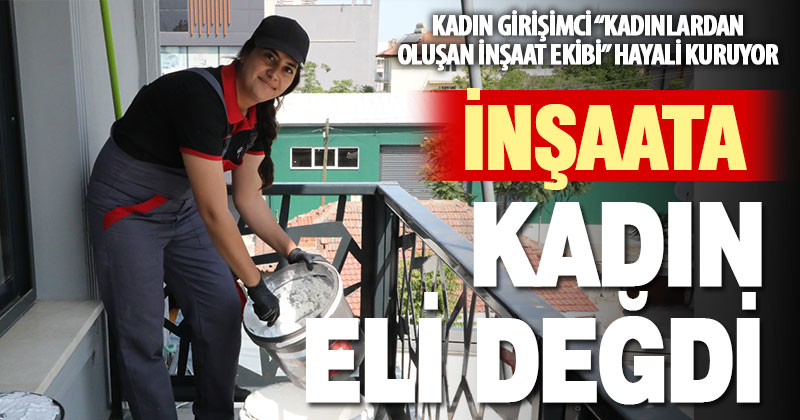 İnşaata kadın eli değdi