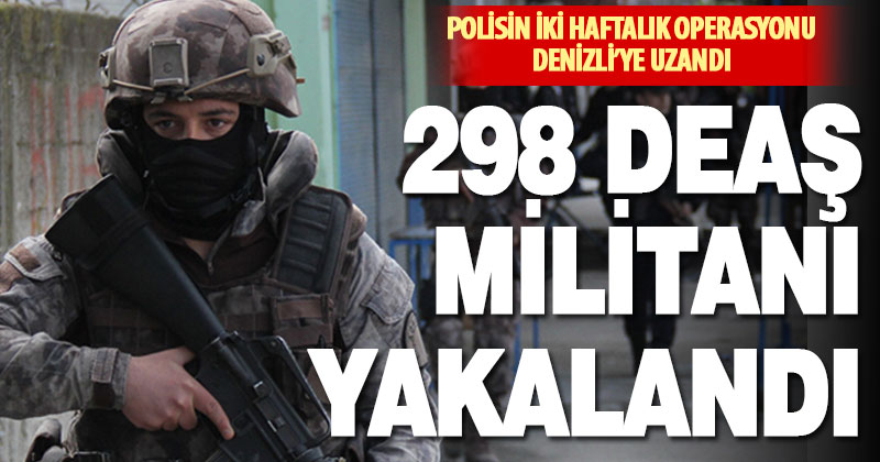 DEAŞ terör örgütüne yönelik operasyonlarda 298 şüpheli yakalandı