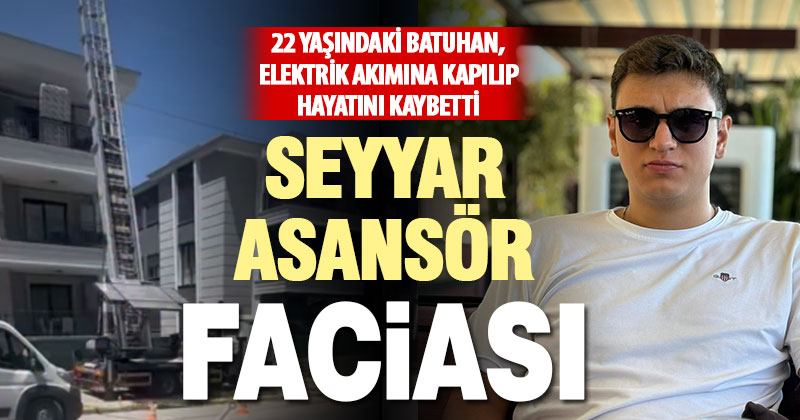 Seyyar asansör faciası: Genç işçi hayatını kaybetti