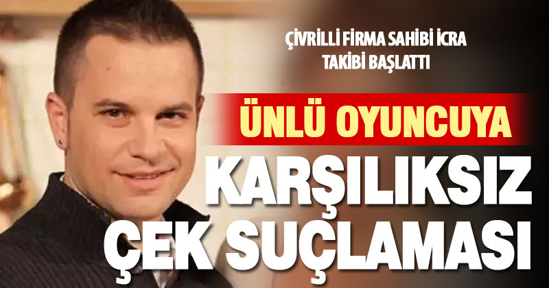 Denizlili firma, ünlü oyuncunun firmasını karşılıksız çek vermekle suçluyor