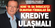 Halil Pekdemir: ‘KOBİ ya da İhracatçı Olmayan Firmalar da Krediye Ulaşmalı’