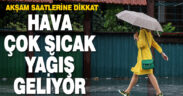 HAVA ÇOK SICAK YAĞIŞ GELİYOR