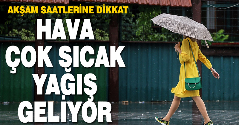 HAVA ÇOK SICAK YAĞIŞ GELİYOR