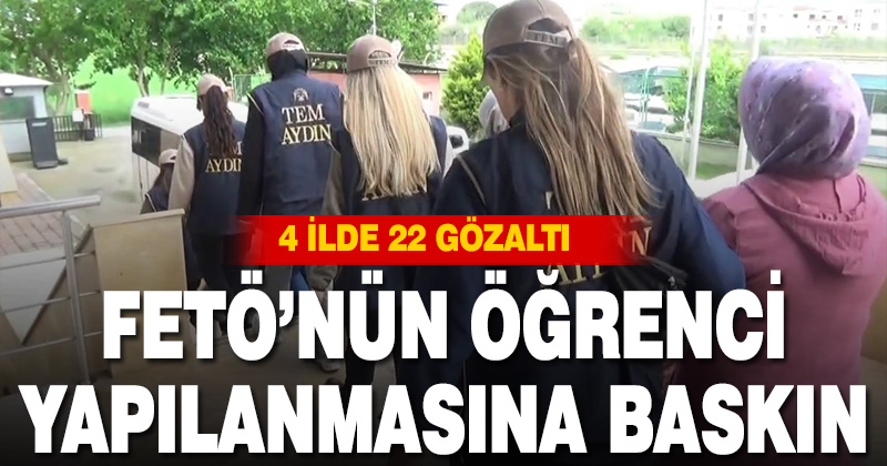 FETÖ’nün öğrenci yapılanmasına operasyon: 22 gözaltı
