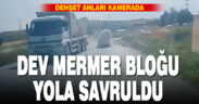 Dev mermer bloğu yola böyle savruldu