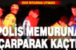 POLİS MEMURUNA ÇARPARAK KAÇTI