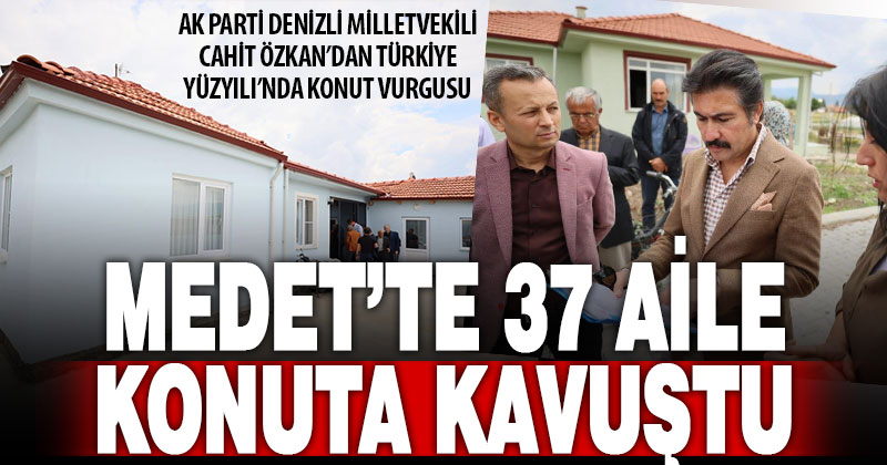 Ak Parti Milletvekili Özkan Medet’te: 37 aile TOKİ arsasıyla konuta kavuştu