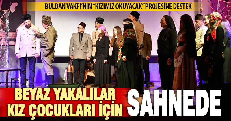Yönetici ve iş insanlarının kurduğu tiyatro grubu, kız çocukları için sahne aldı