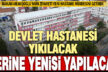 Devlet hastanesinin yerine yeni hastane geliyor