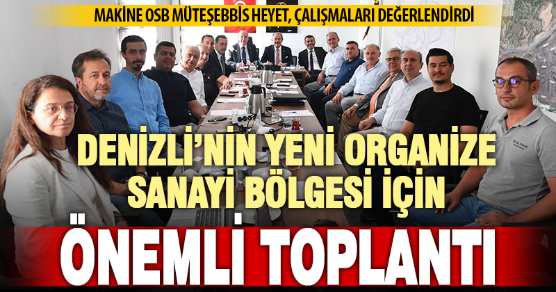 Denizli Makine İhtisas OSB müteşebbis heyet, çalışmaları değerlendirdi