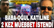 Baba ve oğlunu öldüren katil zanlısı için 2 kez tasarlayarak kasten öldürmeden yargılama talebi