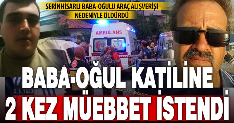 Baba ve oğlunu öldüren katil zanlısı için 2 kez tasarlayarak kasten öldürmeden yargılama talebi