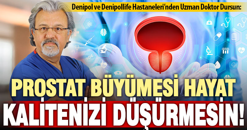 Denipol ve Denipollife Hastaneleri’nden uzman doktor Dursun’dan prostat uyarısı