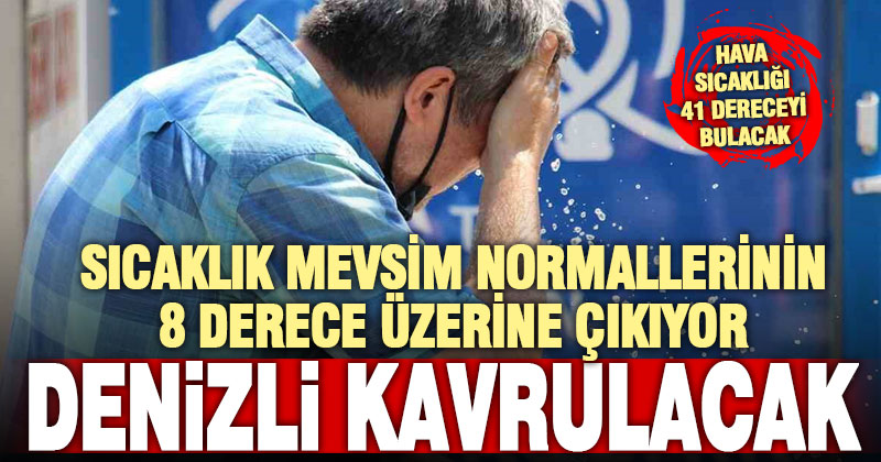 Denizli’de hava sıcaklığı 41 dereceye ulaşacak