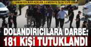 2 bin kişiyi dolandıran 181 şüpheli tutuklandı