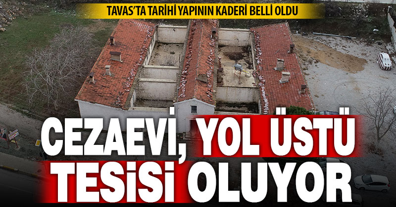 Tavas’ın tarihi cezaevi, yol üstü tesis olacak