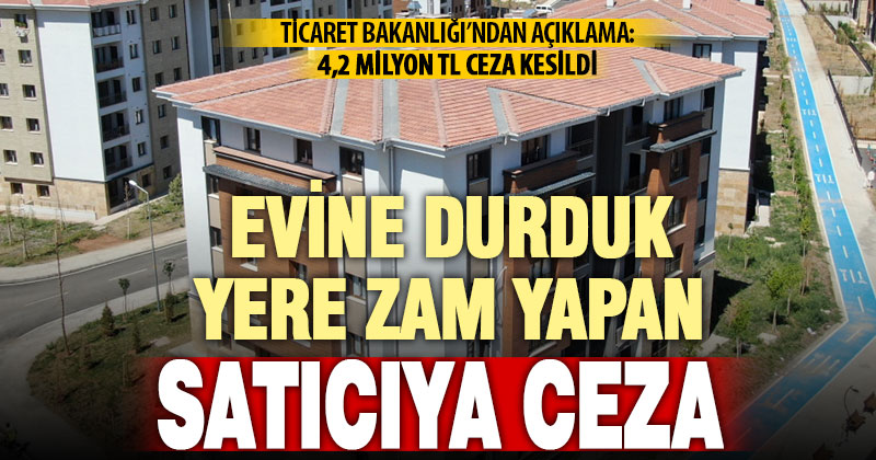 Ticaret Bakanlığı’ndan ev sahiplerine uyarı: Haksız fiyat artışları cezalandırılacak