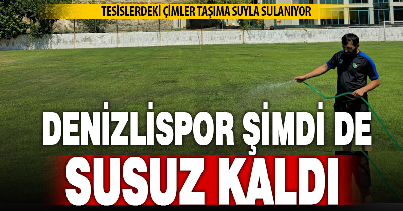 Denizlispor susuz kaldı