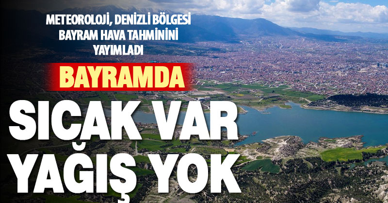 Denizli’yi Kurban Bayramında yağışsız ve sıcak hava bekliyor