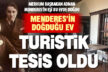 Berrin Menderes’in doğduğu ev turistik tesis oldu