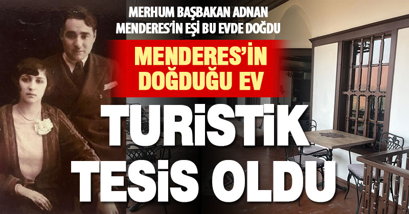 Berrin Menderes’in doğduğu ev turistik tesis oldu