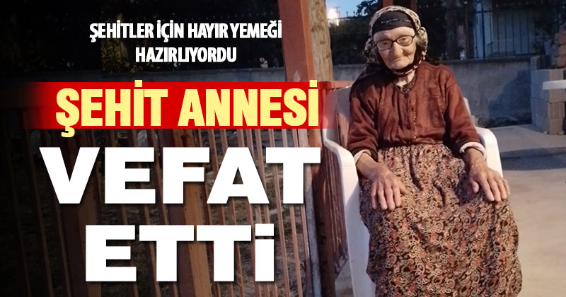 Şehitlerin için hayır yemeği hazırlığındaki şehit annesi vefat etti