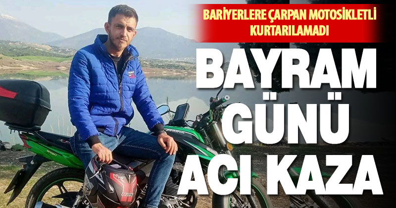 Bariyerlere çarpan genç motosiklet sürücüsü hayatını kaybetti