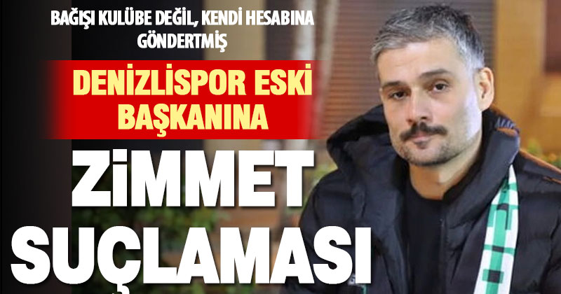 Denizlispor’da eski başkana zimmet suçlamasıyla suç duyurusu yapıldı
