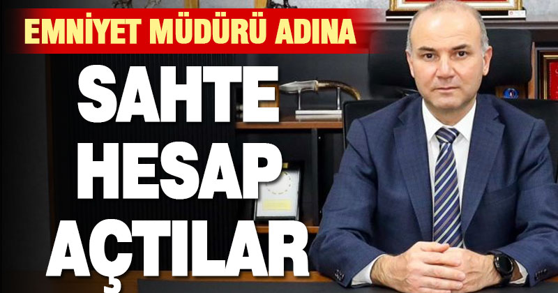 Emniyet Müdürü Sağdıç adına sahte hesap açıldı
