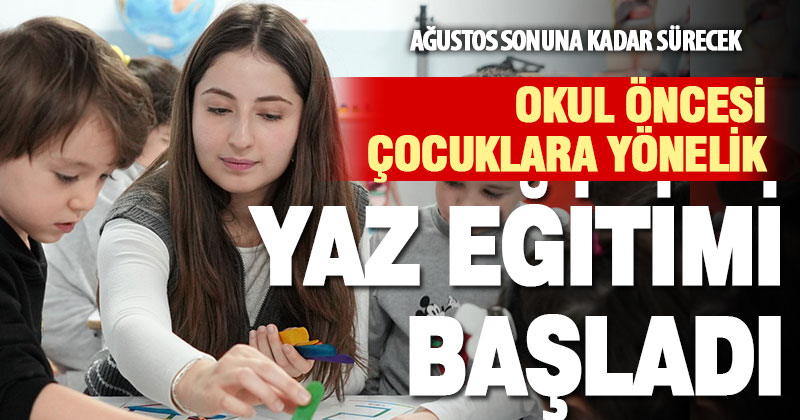 Okul öncesi çocuklarına yönelik “yaz eğitimi” başladı