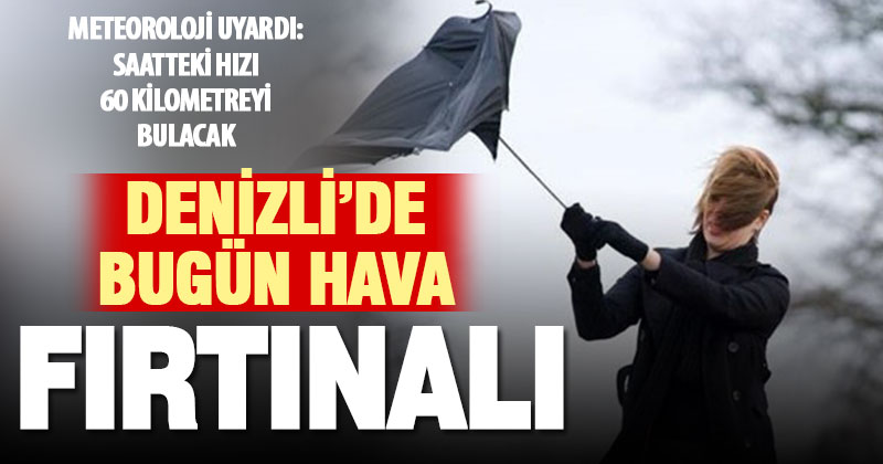 Meteorolojiden Denizli’ye kuvvetli rüzgar ve fırtına uyarısı