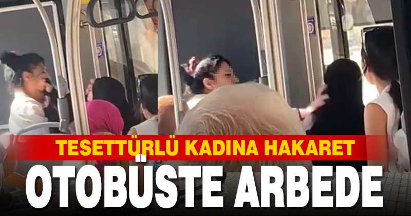 Otobüste tesettürlü kadına hakaret: Arbede yaşandı