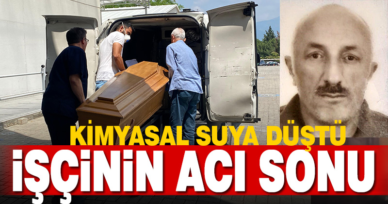 Kimyasal suya düşen tekstil işçisi hayatını kaybetti