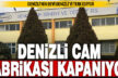 Denizli’nin en köklü firmalarından Denizli Cam fabrikası kapanıyor