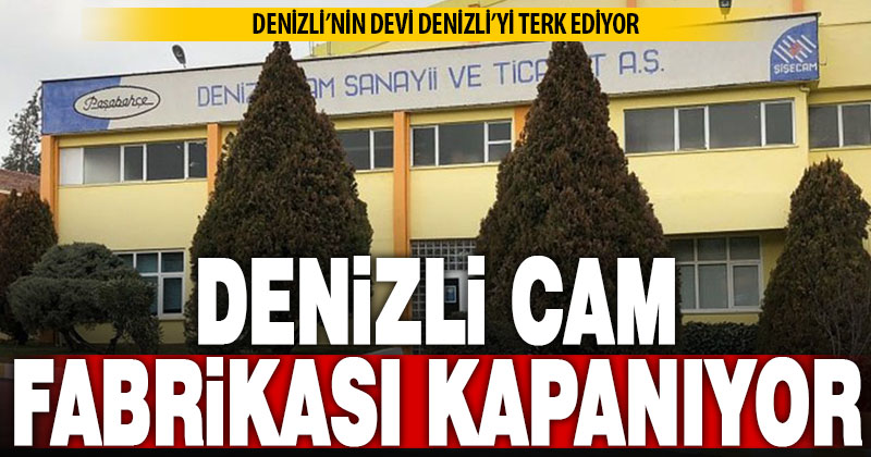 Denizli’nin en köklü firmalarından Denizli Cam fabrikası kapanıyor