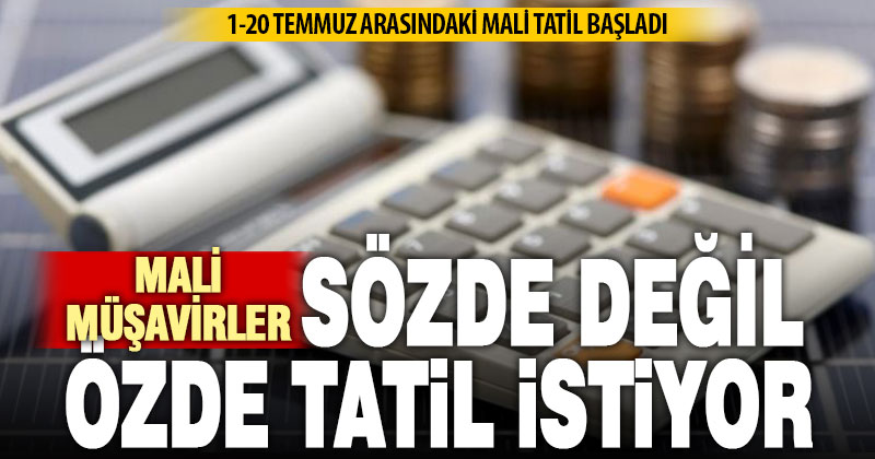 Mali tatil başladı: Mali müşavirlerden “Özde Mali Tatil” talebi