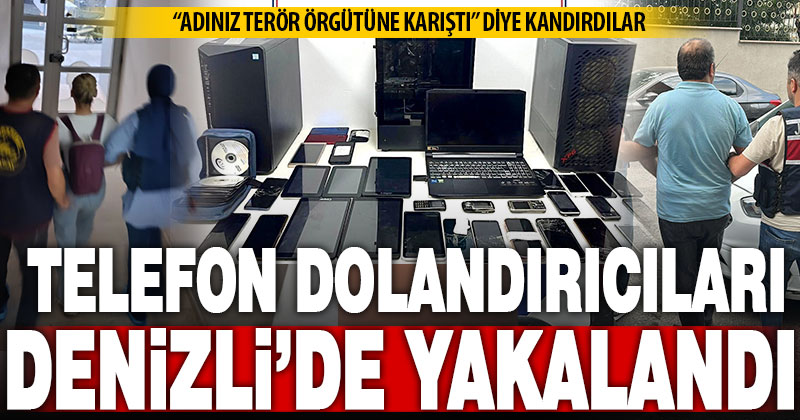 “Terör örgütü” yalanıyla kandıran dolandırıcılar Denizli’de yakalandı