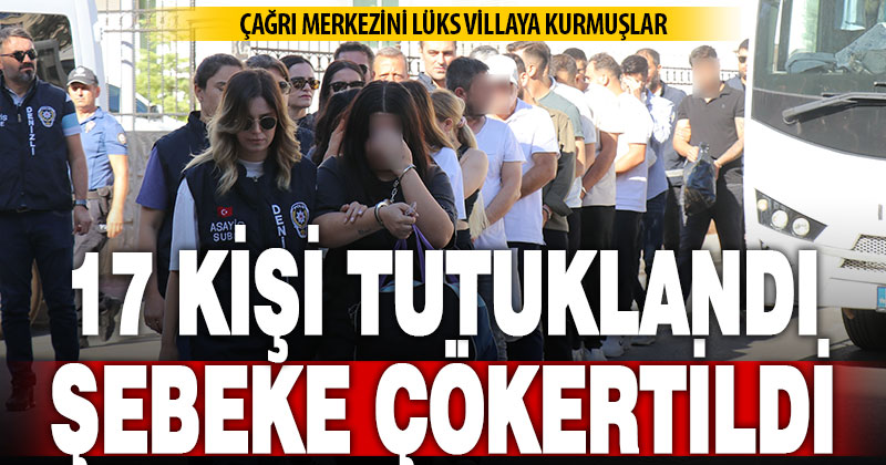 Eskort ilanı için lüks villaya çağrı merkezi kurup 11 milyon dolandıran 17 şüpheli tutuklandı