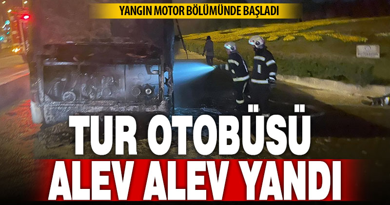 Tur otobüsü alevlerin içerisinde kaldı