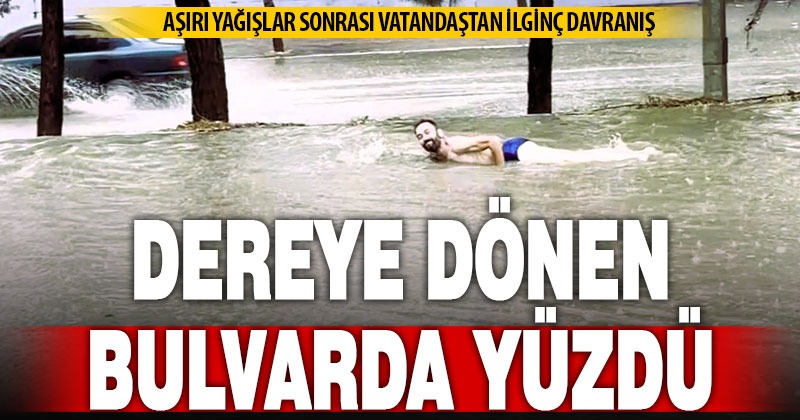 Aşırı yağış sonrası bir vatandaş dereye dönen bulvarda yüzdü