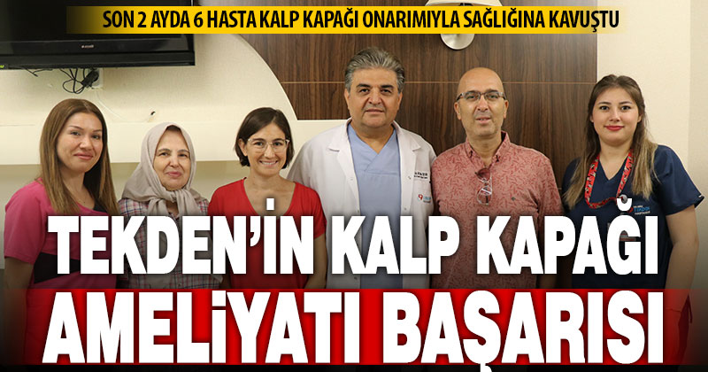 Denizli Tekden’de 2 ayda 6 kişi kalp kapağı onarımıyla sağlığına kavuştu