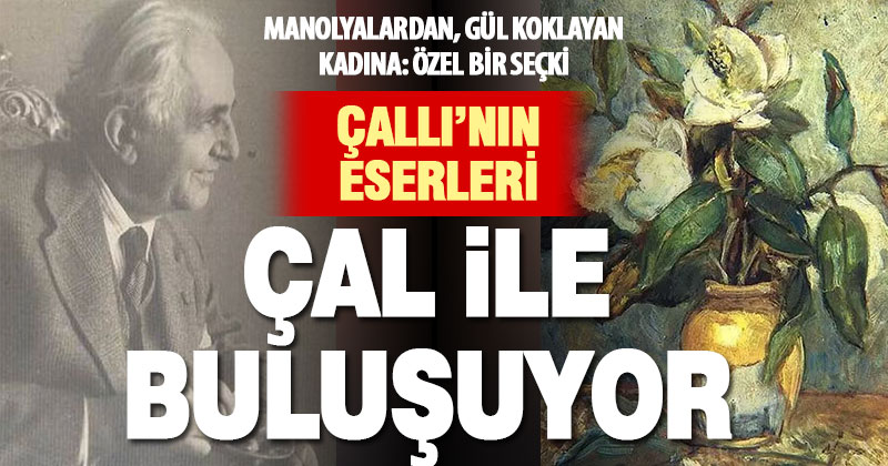 İbrahim Çallı’nın eserleri 143. doğum gününde Çal’da sanatseverlerle buluşacak