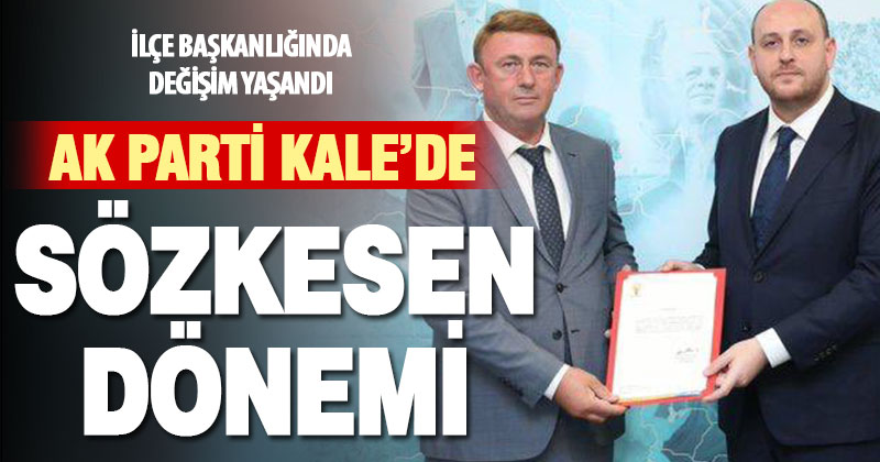 Ak Parti Kale İlçe Başkanı Oğuzhan Sözkesen oldu