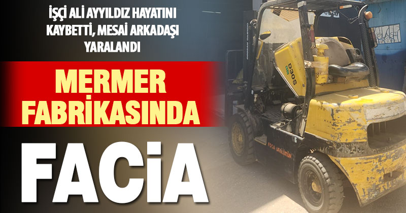 Mermer fabrikasında forklif devrildi, bir işçi öldü, bir işçi yaralandı