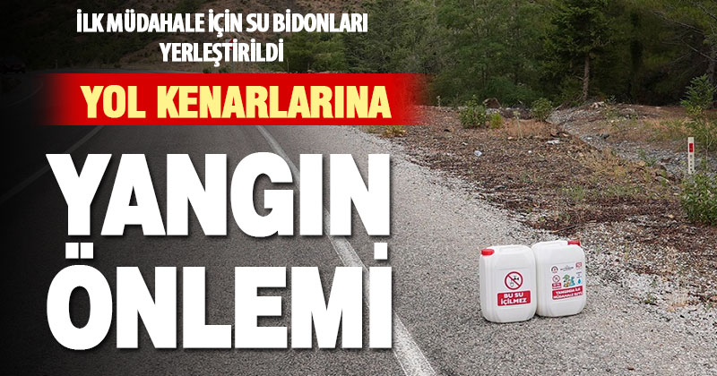 Yangın önlemi olarak yol kenarlarına su bidonu bırakıldı