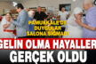 GELİN OLMA HAYALLERİ GERÇEK OLDU