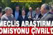 MECLİS ARAŞTIRMA KOMİSYONU ÇİVRİL’DE