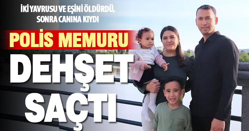 Polis memuru, uyuyan eşini ve 2 çocuğunu öldürdükten sonra intihar etti
